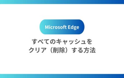 Microsoft Edgeですべてのキャッシュをクリア（削除）する方法