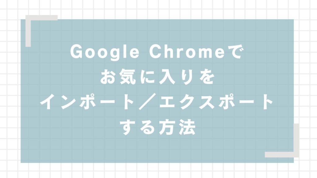 Google Chromeでお気に入りをインポート／エクスポートする方法