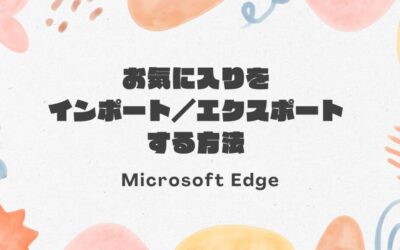Microsoft Edgeでお気に入りをインポート／エクスポートする方法